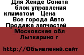 Для Хенде Соната5 блок управления климатом › Цена ­ 2 500 - Все города Авто » Продажа запчастей   . Московская обл.,Лыткарино г.